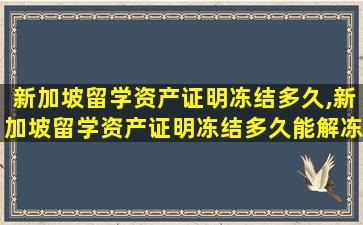 新加坡留学资产证明冻结多久,新加坡留学资产证明冻结多久能解冻