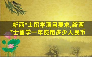 新西*
士留学项目要求,新西*
士留学一年费用多少人民币