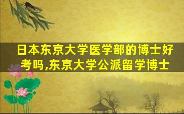 日本东京大学医学部的博士好考吗,东京大学公派留学博士