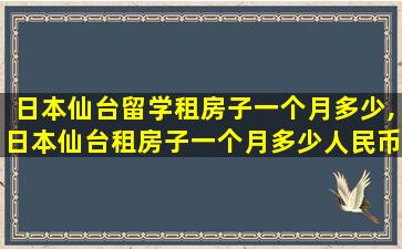 日本仙台留学租房子一个月多少,日本仙台租房子一个月多少人民币