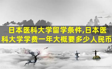 日本医科大学留学条件,日本医科大学学费一年大概要多少人民币