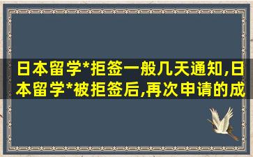 日本留学*
拒签一般几天通知,日本留学*
被拒签后,再次申请的成功率大吗