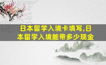 日本留学入境卡填写,日本留学入境能带多少现金