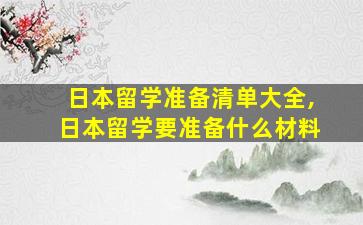 日本留学准备清单大全,日本留学要准备什么材料