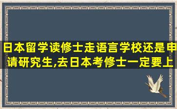 日本留学读修士走语言学校还是申请研究生,去日本考修士一定要上语言学校吗