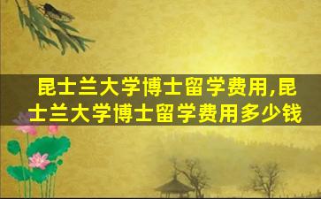 昆士兰大学博士留学费用,昆士兰大学博士留学费用多少钱