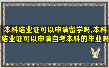 本科结业证可以申请留学吗,本科结业证可以申请自考本科的毕业吗