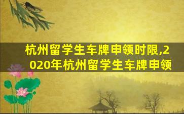 杭州留学生车牌申领时限,2020年杭州留学生车牌申领