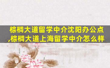 棕榈大道留学中介沈阳办公点,棕榈大道上海留学中介怎么样