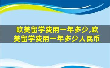 欧美留学费用一年多少,欧美留学费用一年多少人民币