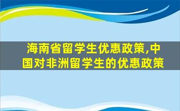 海南省留学生优惠政策,中国对非洲留学生的优惠政策