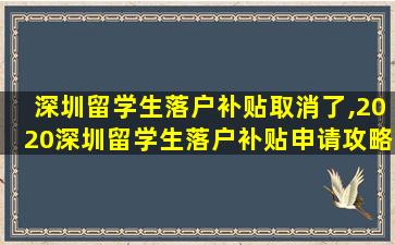 深圳留学生落户补贴取消了,2020深圳留学生落户补贴申请攻略