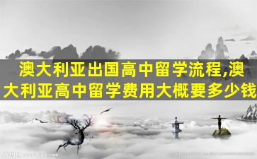 澳大利亚出国高中留学流程,澳大利亚高中留学费用大概要多少钱