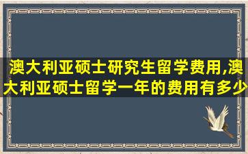 澳大利亚硕士研究生留学费用,澳大利亚硕士留学一年的费用有多少