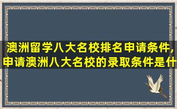 澳洲留学八大名校排名申请条件,申请澳洲八大名校的录取条件是什么