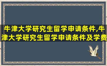 牛津大学研究生留学申请条件,牛津大学研究生留学申请条件及学费