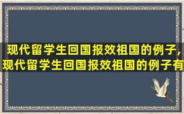 现代留学生回国报效祖国的例子,现代留学生回国报效祖国的例子有哪些