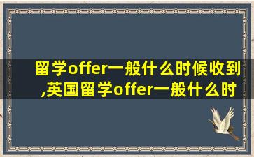 留学offer一般什么时候收到,英国留学offer一般什么时候收到