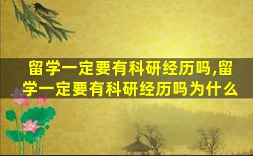 留学一定要有科研经历吗,留学一定要有科研经历吗为什么