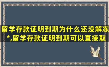 留学存款证明到期为什么还没解冻*
,留学存款证明到期可以直接取吗