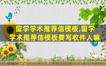 留学学术推荐信模板,留学学术推荐信模板要写收件人嘛