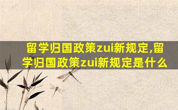 留学归国政策zui
新规定,留学归国政策zui
新规定是什么