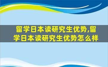 留学日本读研究生优势,留学日本读研究生优势怎么样