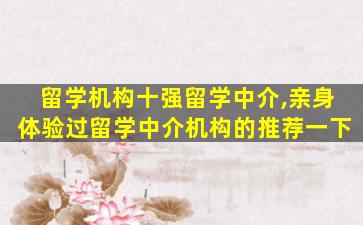 留学机构十强留学中介,亲身体验过留学中介机构的推荐一下