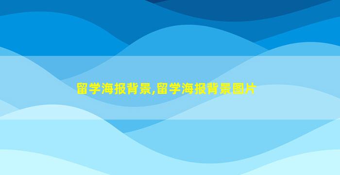 留学海报背景,留学海报背景图片