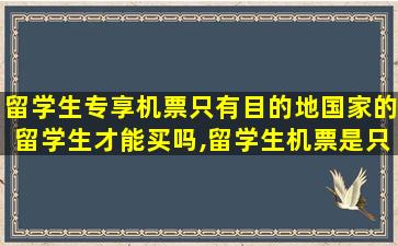 留学生专享机票只有目的地国家的留学生才能买吗,留学生机票是只能目的地的留学生吗