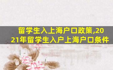 留学生入上海户口政策,2021年留学生入户上海户口条件