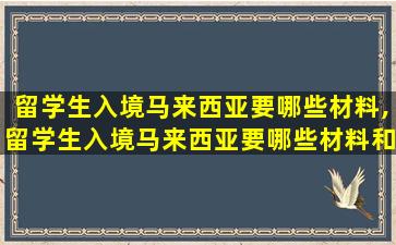 留学生入境马来西亚要哪些材料,留学生入境马来西亚要哪些材料和*