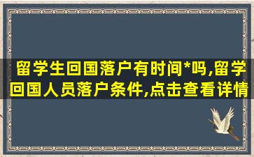 留学生回国落户有时间*
吗,留学回国人员落户条件,点击查看详情!