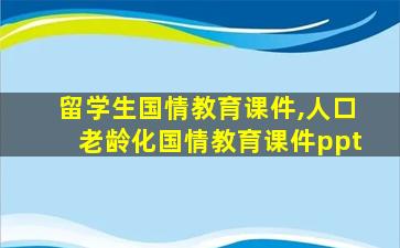 留学生国情教育课件,人口老龄化国情教育课件ppt