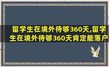 留学生在境外待够360天,留学生在境外待够360天肯定能落户吗