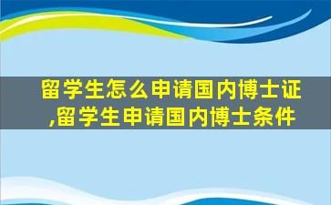 留学生怎么申请国内博士证,留学生申请国内博士条件