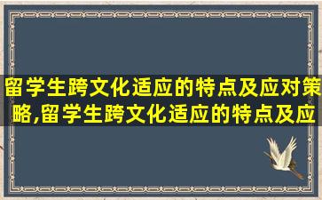 留学生跨文化适应的特点及应对策略,留学生跨文化适应的特点及应对策略有哪些