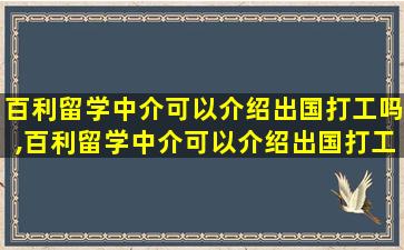 百利留学中介可以介绍出国打工吗,百利留学中介可以介绍出国打工吗安全吗