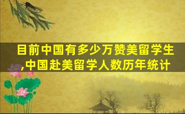 目前中国有多少万赞美留学生,中国赴美留学人数历年统计