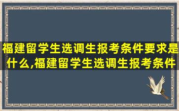 福建留学生选调生报考条件要求是什么,福建留学生选调生报考条件要求是什么样的