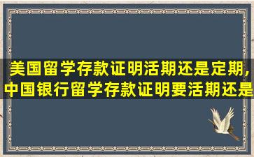 美国留学存款证明活期还是定期,中国银行留学存款证明要活期还是定期