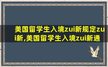 美国留学生入境zui
新规定zui
新,美国留学生入境zui
新通知