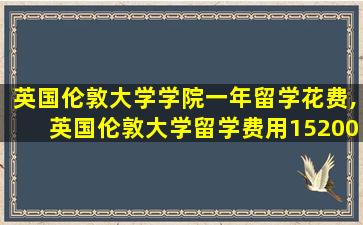 英国伦敦大学学院一年留学花费,英国伦敦大学留学费用15200英镑