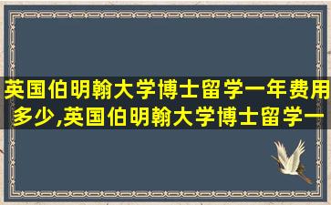 英国伯明翰大学博士留学一年费用多少,英国伯明翰大学博士留学一年费用多少钱