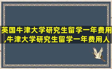 英国牛津大学研究生留学一年费用,牛津大学研究生留学一年费用人民币多少