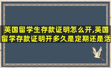 英国留学生存款证明怎么开,英国留学存款证明开多久是定期还是活期