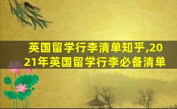 英国留学行李清单知乎,2021年英国留学行李必备清单