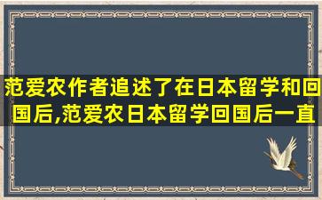 范爱农作者追述了在日本留学和回国后,范爱农日本留学回国后一直受到重视和重用