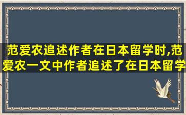 范爱农追述作者在日本留学时,范爱农一文中作者追述了在日本留学和回国