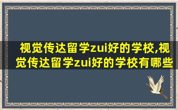 视觉传达留学zui
好的学校,视觉传达留学zui
好的学校有哪些